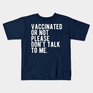 vaccinated or not, please don't talk to me. Funny Pro Vaccine Kids T-Shirt